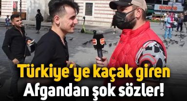 Türkiye'ye kaçak giren Afgandan sokak röportajında şok sözler