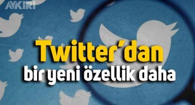 Twitter’dan bir yeni özellik daha