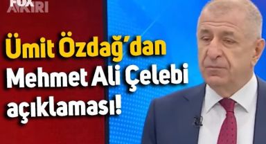Ümit Özdağ'dan Mehmet Ali Çelebi açıklaması
