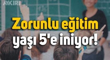 Vatandaşlar dikkat: Zorunlu eğitim yaşı 5'e düşüyor!