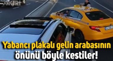Yabancı plakalı gelin arabasını gören taksici önünü böyle kesti