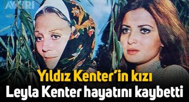 Yıldız Kenter'in kızı Leyla Kenter hayatını kaybetti
