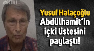 Yusuf Halaçoğlu, Abdülhamit'in içki listesini açıkladı