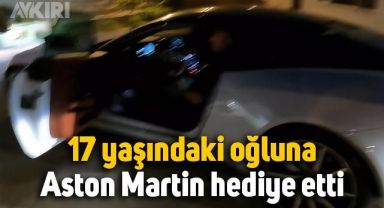 17 yaşındaki oğluna Aston Martin marka süper lüks araç hediye etti