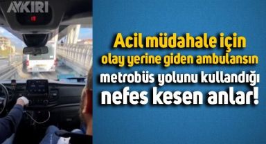 Acil müdahale için metrobüs yolunu kullanan ambulansın nefes kesen görüntüleri