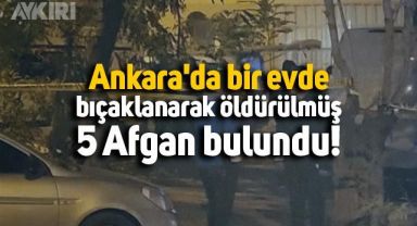 Ankara'da 5 Afgan evlerinde ölü bulundu