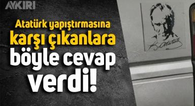 Aracına yapıştırdığı Atatürk çıkartmasına karşı çıkanlara bakın nasıl cevap verdi