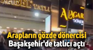 Arapların gözde dönercisi Başakşehir'de tatlıcı açtı