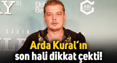 Arda Kural'ın son hali dikkat çekti: 15 kilo verdi, saçlarını kazıttı