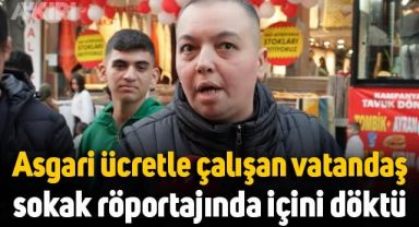 Asgari ücretle yaşamaya çalışan vatandaş sokak röportajında içini döktü