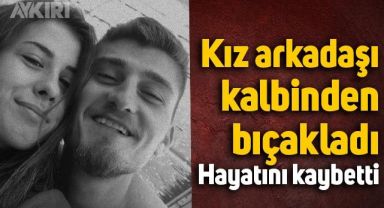 Aydın'da kız arkadaşı tarafından kalbinden bıçaklanan Oğuzhan Çavuş hayatını kaybetti
