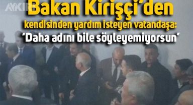 Bakan Kirişci'den, yardım isteyen vatandaşa: 'Daha adını bile söyleyemiyorsun'