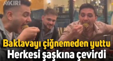 Baklavayı çiğnemeden yutan adam herkesi şaşkına çevirdi