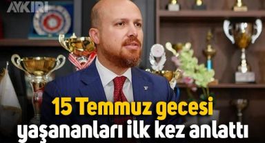 Bilal Erdoğan, 15 Temmuz gecesinde yaşananları ilk kez anlattı