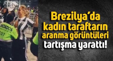 Brezilya'da kadın taraftarın üst aramasındaki görüntüleri tartışma konusu oldu