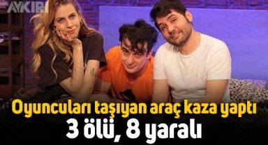 Ceyhun Fersoy, Sergen Deveci ve Melis İşiten'i taşıyan araç kaza yaptı: 3 ölü, 8 yaralı