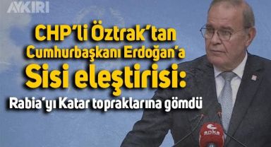 CHP'li Faik Öztrak'tan Cumhurbaşkanı Erdoğan'a Sisi eleştirisi: Rabia'yı Katar topraklarına gömüverdi