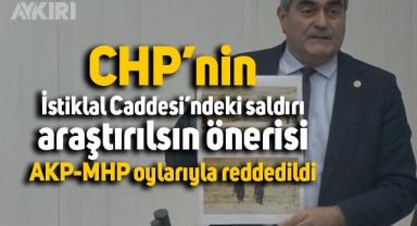 CHP'nin İstiklal Caddesi'ndeki terör saldırısı araştırılsın önerisi AKP-MHP oylarıyla reddedildi