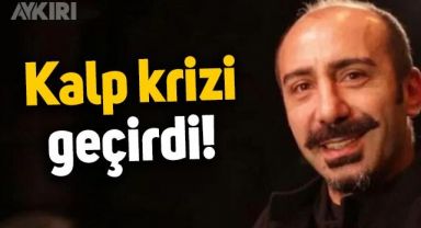 Çok Güzel Hareketler oyuncusu Metin Yıldız kalp krizi geçirdi
