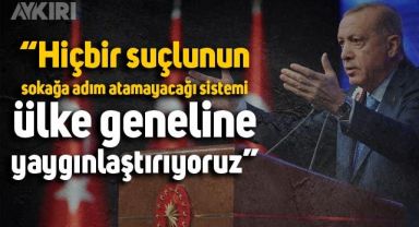 Cumhurbaşkanı Erdoğan: Bu ülkede hiçbir suçlunun sokağa adım atamayacağı sistemi yaygınlaştırıyoruz