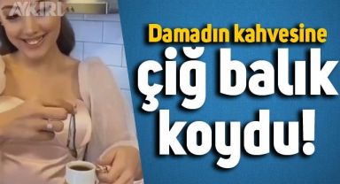 Damadın kahvesine çiğ balık koyan gelin adayı
