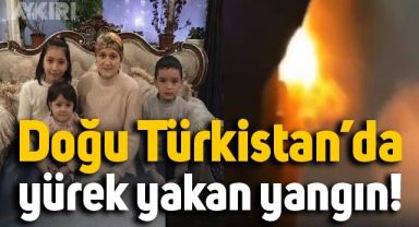 Doğu Türkistan'da çıkan yangında aralarında çocuklarında olduğu 44 Türk hayatını kaybetti