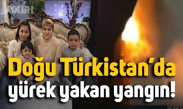 Doğu Türkistan'da çıkan yangında aralarında çocuklarında olduğu 44 Türk hayatını kaybetti - Dünya - AYKIRI haber sitesi