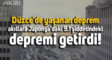 Düzce'de meydana gelen deprem akıllara 9.1'lik Japonya depremini getirdi