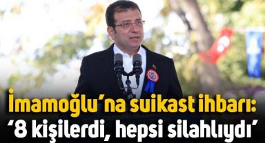 Ekrem İmamoğlu'na suikast ihbarı: 8 kişilerdi, hepsi silahlılardı