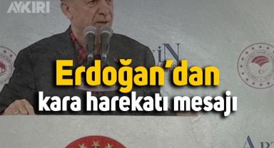 Erdoğan'dan kara harekatı mesajı