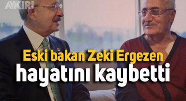 Eski bakan Zeki Ergezen hayatını kaybetti