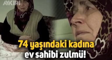 Ev sahibinin fahiş kira artışını kabul etmeyen 74 yaşındaki kadının yaşadıkları