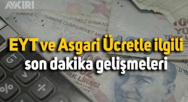 EYT ve asgari ücretle ilgili son dakika bilgileri