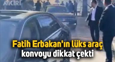 Fatih Erbakan'ın lüks araç konvoyu dikkat çekti