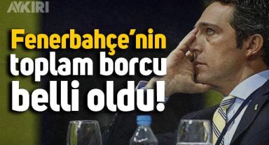 Fenerbahçe'nin toplam borcu açıklandı