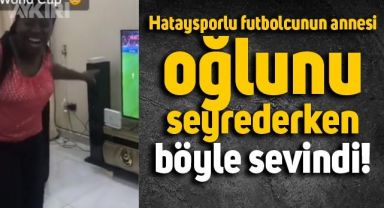 Hataysporlu Adekugbe'nin annesi, oğlunu Dünya Kupası'nda seyretmenin mutluluğunu yaşadı