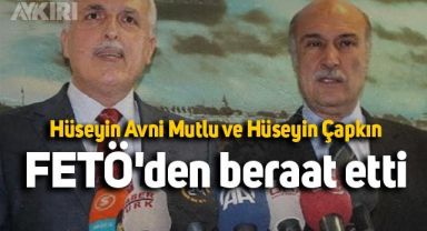 Hüseyin Avni Mutlu ve Hüseyin Çapkın FETÖ'den beraat etti