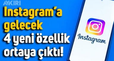 Instagram'a gelecek 4 yeni özellik ortaya çıktı