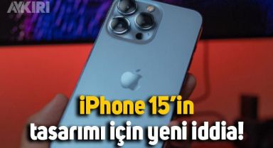 iPhone 15'in tasarımı için sürpriz iddia
