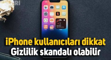 iPhone kullanıcılarını yakından ilgilendiren olay: Gizlilik skandalı olabilir