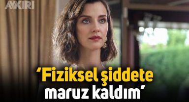 İrem Helvacıoğlu: Fiziksel şiddete maruz kaldım