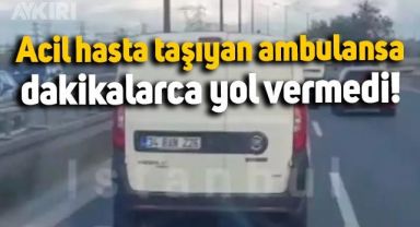 İstanbul'da acil hasta yetiştirmeye çalışan ambulansa dakikalarca yol vermedi