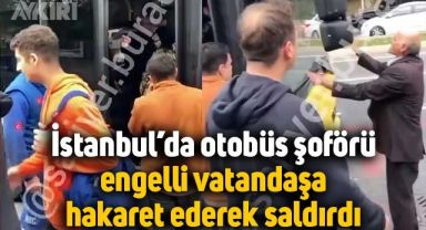 İstanbul'da otobüs şoförü, engelli vatandaşa hakaret etti