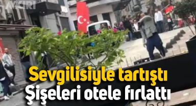 İstanbul'da sevgilisiyle tartıştı, şişeleri otele fırlattı