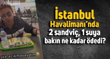 İstanbul Havalimanı'nda 2 sandviç ve 1 suya bakın ne kadar ücret ödedi?