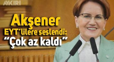 İYİ Parti Genel Başkanı Meral Akşener EYT'lilere seslendi: 