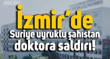 İzmir'de yabancı uyruklu şahsın doktora müdahalesi