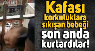 Kafası korkuluklara sıkışan bebek böyle kurtarıldı