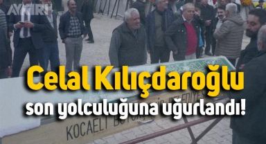 Kemal Kılıçdaroğlu'nun kardeşi Celal Kılıçdaroğlu son yolculuğuna uğurlandı