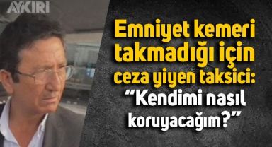 Kemer takmadığı için ceza yiyen taksiciden tepki: 